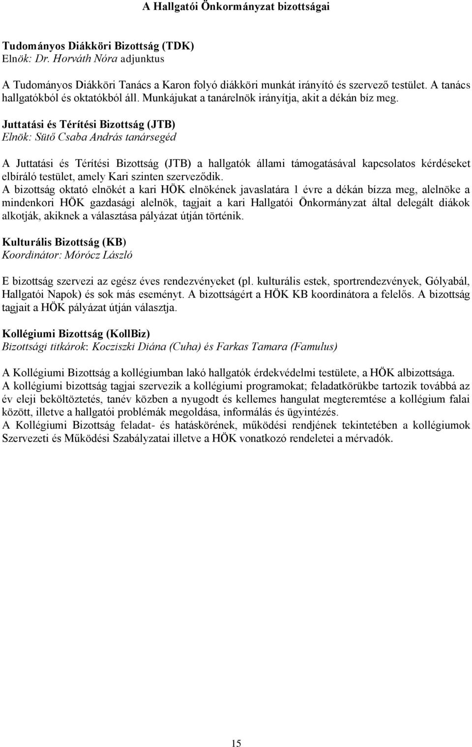 Juttatási és Térítési Bizottság (JTB) Elnök: Sütő Csaba András tanársegéd A Juttatási és Térítési Bizottság (JTB) a hallgatók állami támogatásával kapcsolatos kérdéseket elbíráló testület, amely Kari