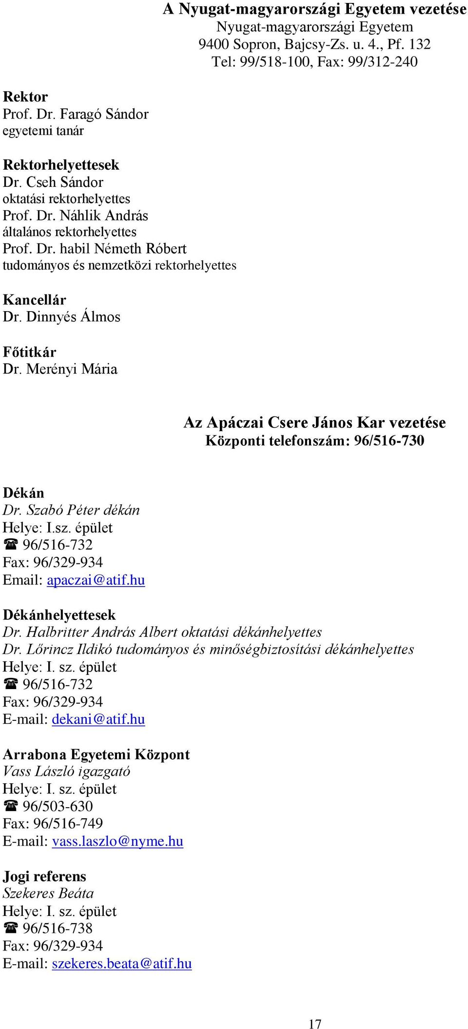 Dinnyés Álmos Főtitkár Dr. Merényi Mária Az Apáczai Csere János Kar vezetése Központi telefonszám: 96/516-730 Dékán Dr. Szabó Péter dékán Helye: I.sz. épület 96/516-732 Fax: 96/329-934 Email: apaczai@atif.