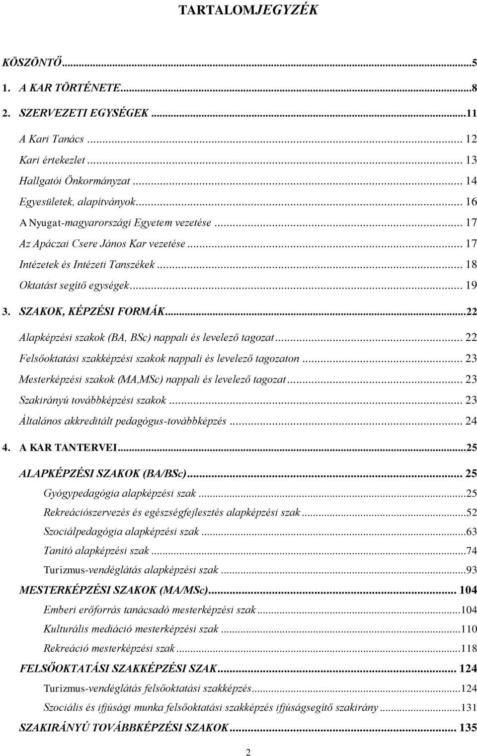 .. 22 Alapképzési szakok (BA, BSc) nappali és levelező tagozat... 22 Felsőoktatási szakképzési szakok nappali és levelező tagozaton... 23 Mesterképzési szakok (MA,MSc) nappali és levelező tagozat.