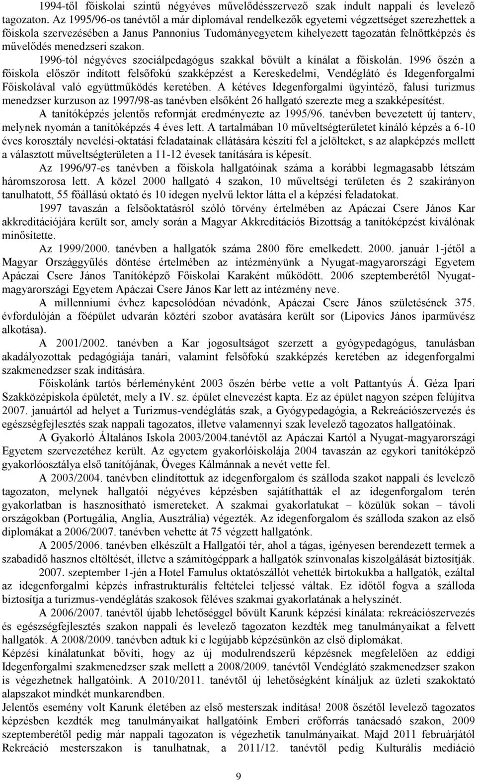 menedzseri szakon. 1996-tól négyéves szociálpedagógus szakkal bővült a kínálat a főiskolán.