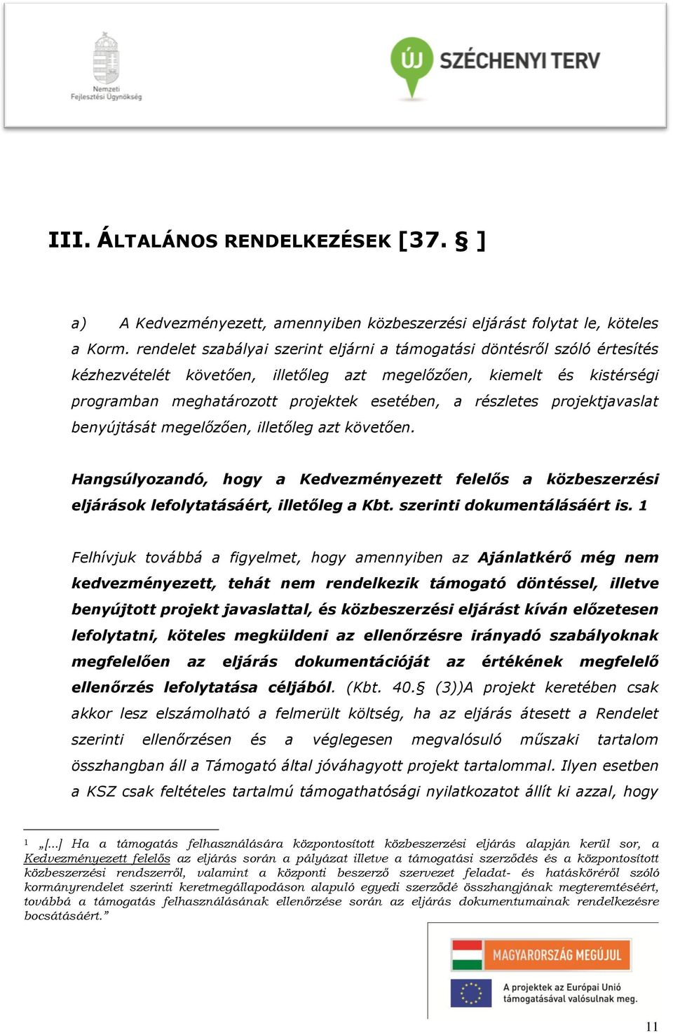 részletes projektjavaslat benyújtását megelőzően, illetőleg azt követően. Hangsúlyozandó, hogy a Kedvezményezett felelős a közbeszerzési eljárások lefolytatásáért, illetőleg a Kbt.