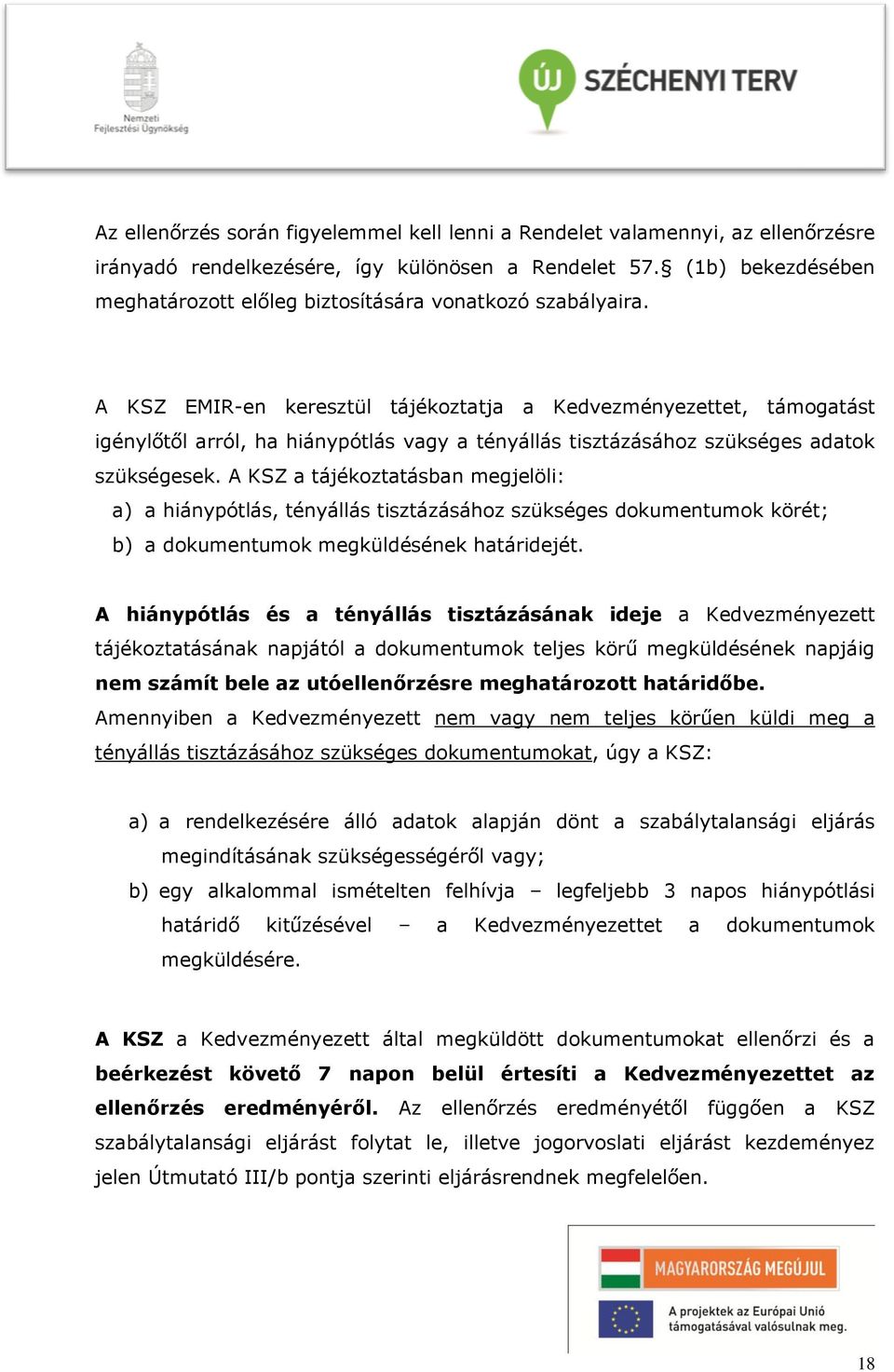 A KSZ EMIR-en keresztül tájékoztatja a Kedvezményezettet, támogatást igénylőtől arról, ha hiánypótlás vagy a tényállás tisztázásához szükséges adatok szükségesek.