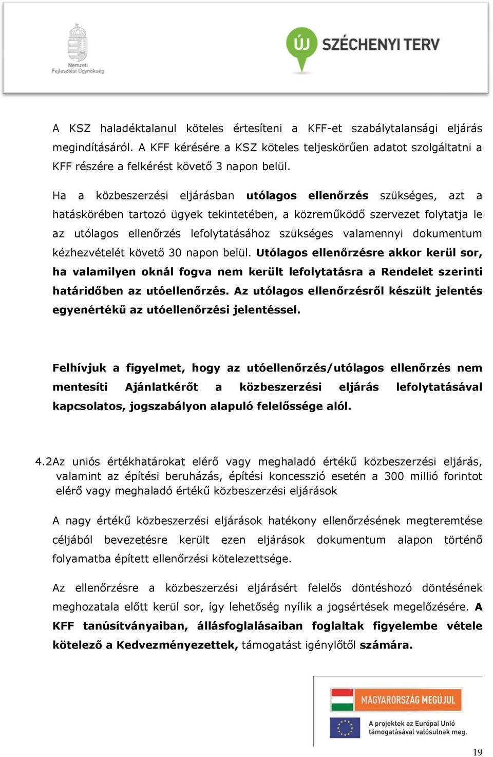 valamennyi dokumentum kézhezvételét követő 30 napon belül. Utólagos ellenőrzésre akkor kerül sor, ha valamilyen oknál fogva nem került lefolytatásra a Rendelet szerinti határidőben az utóellenőrzés.