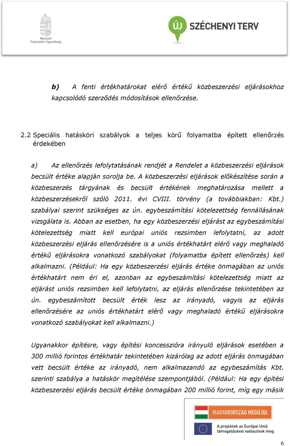 A közbeszerzési eljárások előkészítése során a közbeszerzés tárgyának és becsült értékének meghatározása mellett a közbeszerzésekről szóló 2011. évi CVIII. törvény (a továbbiakban: Kbt.