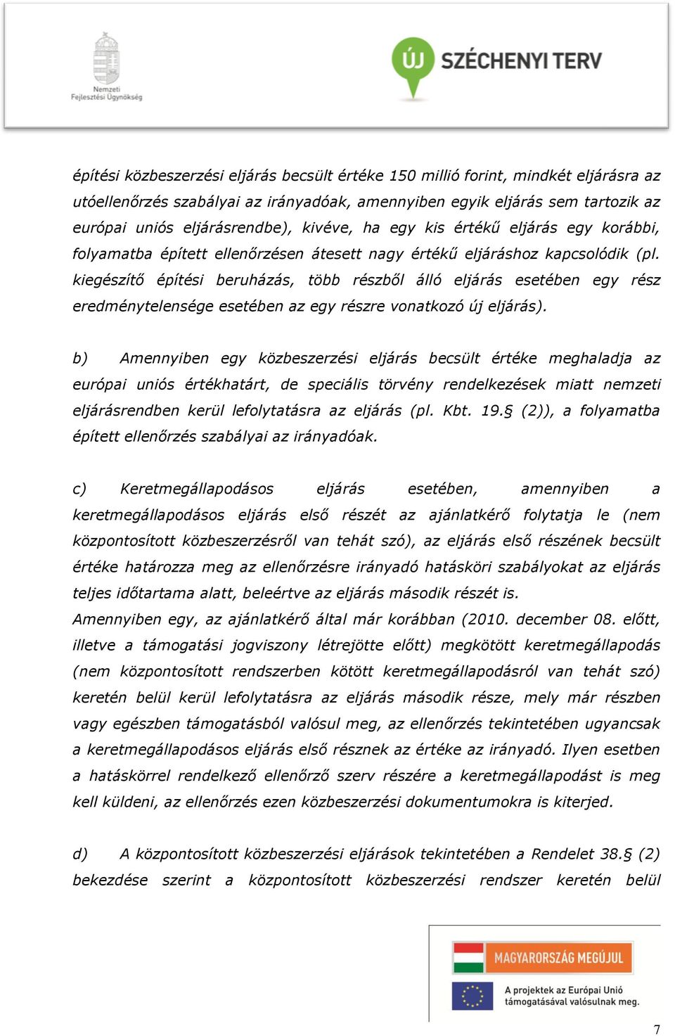 kiegészítő építési beruházás, több részből álló eljárás esetében egy rész eredménytelensége esetében az egy részre vonatkozó új eljárás).