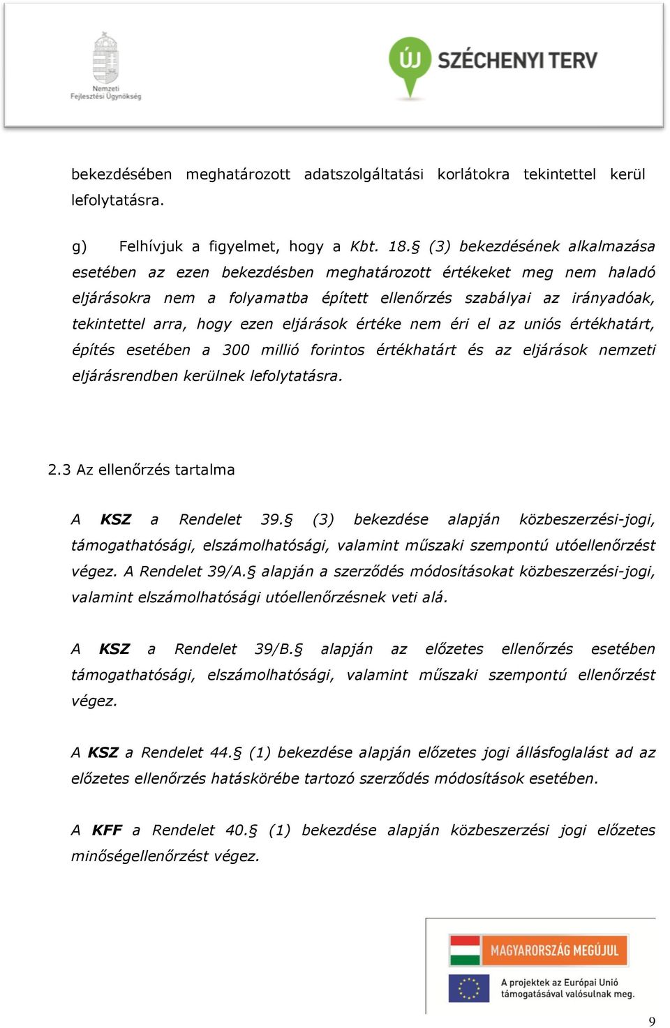 eljárások értéke nem éri el az uniós értékhatárt, építés esetében a 300 millió forintos értékhatárt és az eljárások nemzeti eljárásrendben kerülnek lefolytatásra. 2.