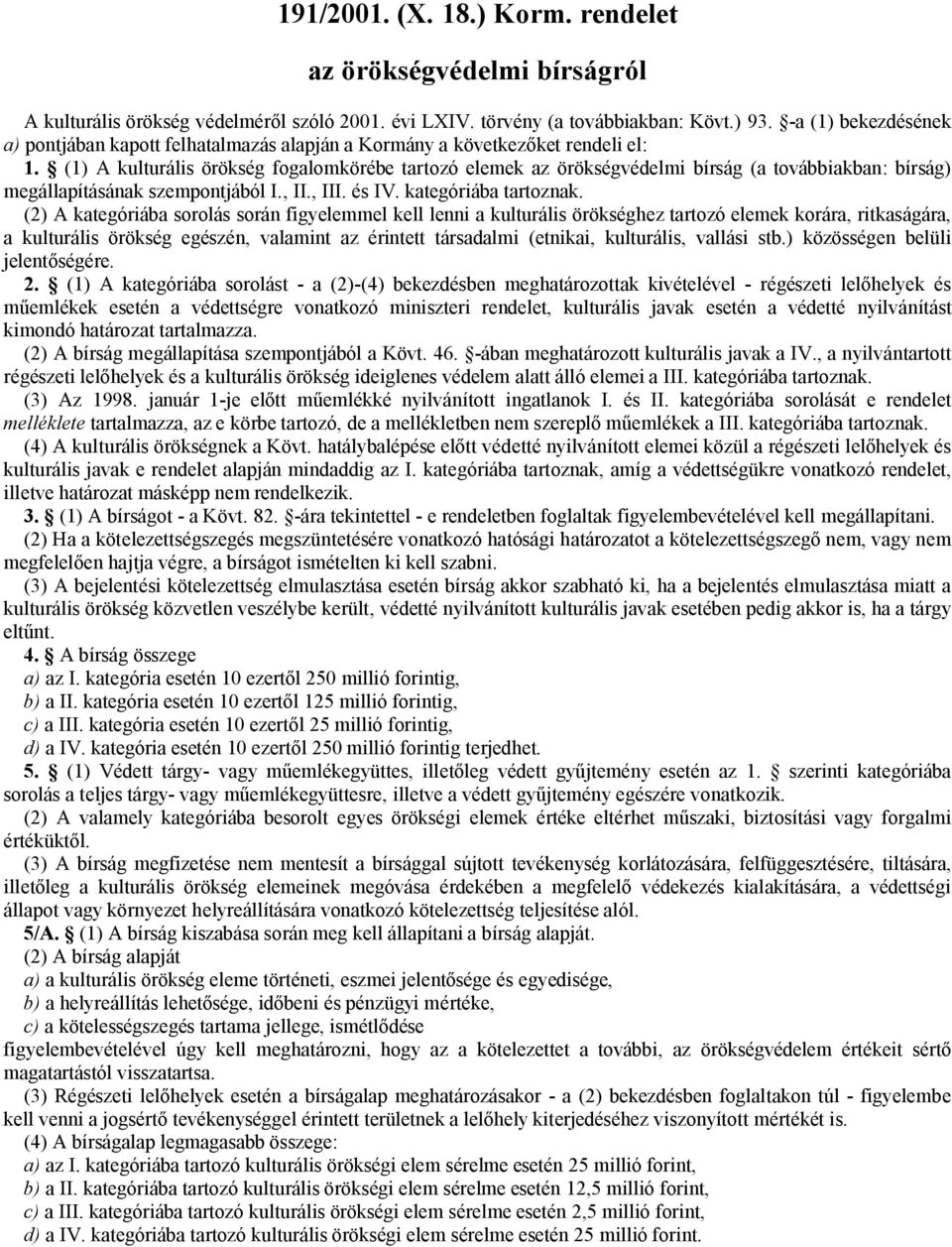 (1) A kulturális örökség fogalomkörébe tartozó elemek az örökségvédelmi bírság (a továbbiakban: bírság) megállapításának szempontjából I., II., III. és IV. kategóriába tartoznak.