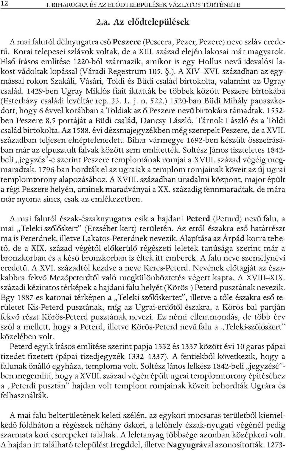 Elsõ írásos említése 1220-ból származik, amikor is egy Hollus nevû idevalósi lakost vádoltak lopással (Váradi Regestrum 105..). A XIV XVI.