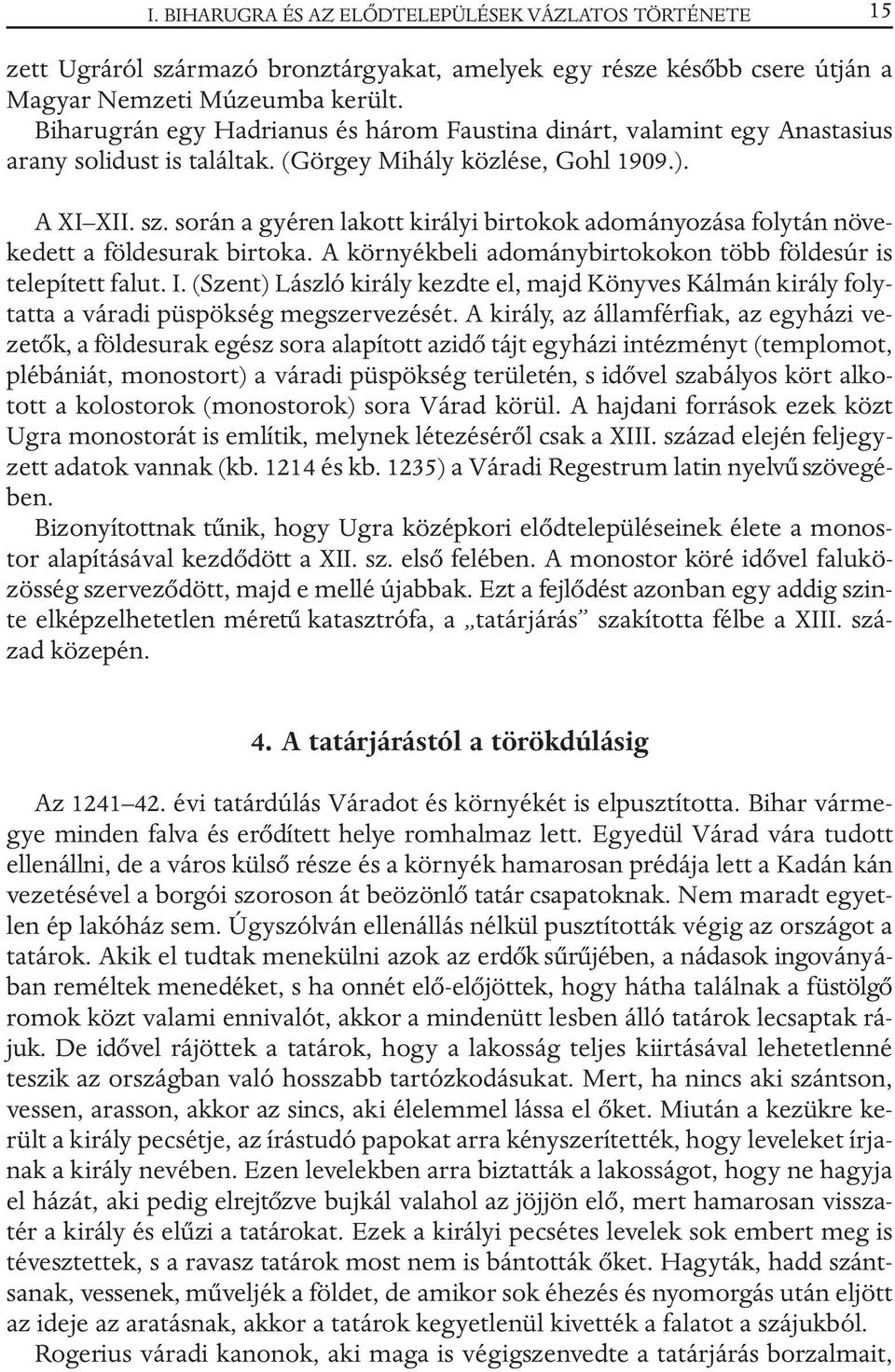 során a gyéren lakott királyi birtokok adományozása folytán növekedett a földesurak birtoka. A környékbeli adománybirtokokon több földesúr is telepített falut. I.