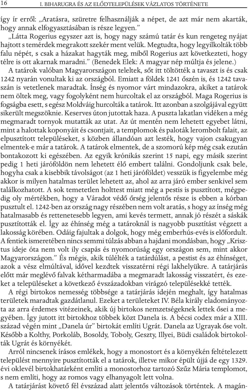 Megtudta, hogy legyilkolták több falu népét, s csak a házakat hagyták meg, mibõl Rogerius azt következteti, hogy télre is ott akarnak maradni. (Benedek Elek: A magyar nép múltja és jelene.