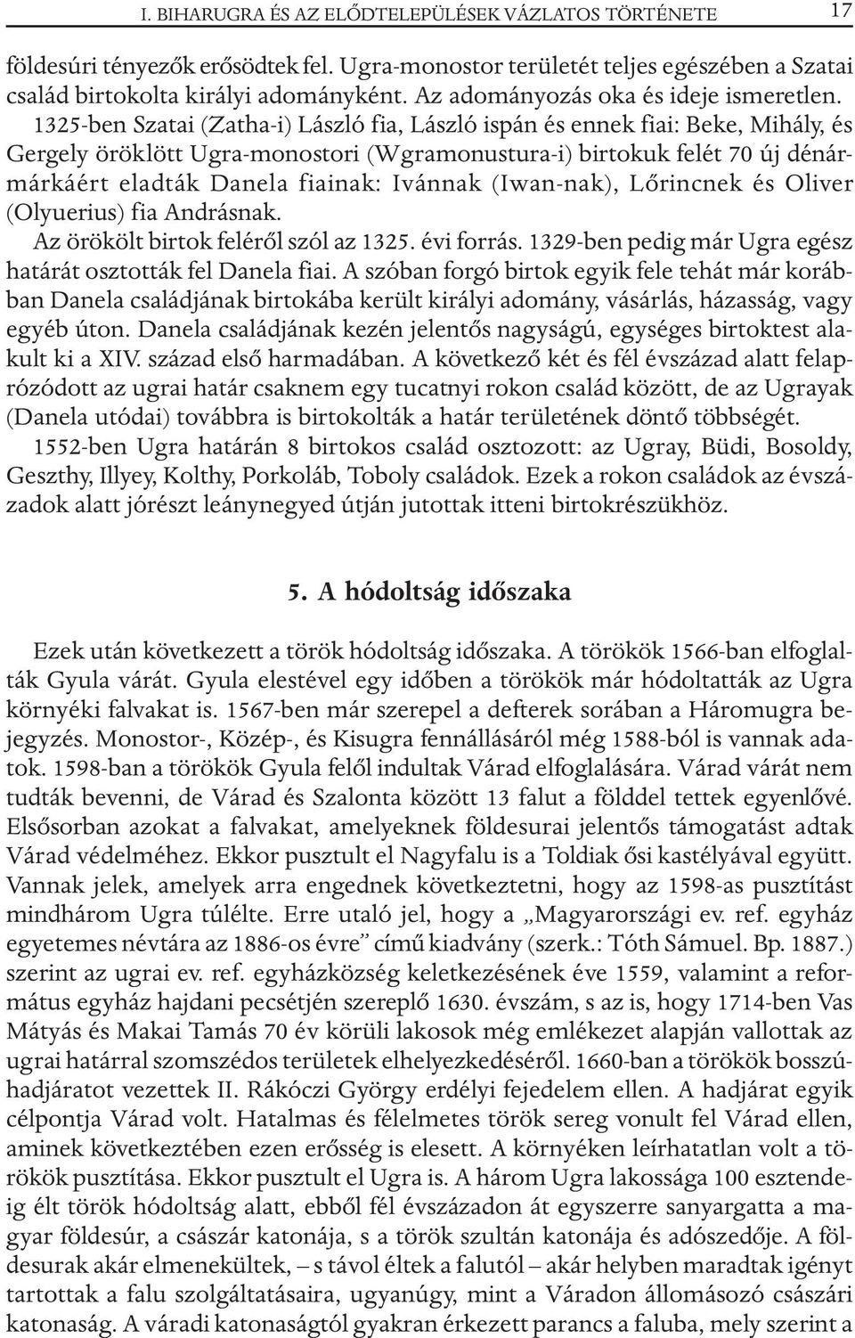 1325-ben Szatai (Zatha-i) László fia, László ispán és ennek fiai: Beke, Mihály, és Gergely öröklött Ugra-monostori (Wgramonustura-i) birtokuk felét 70 új dénármárkáért eladták Danela fiainak: Ivánnak