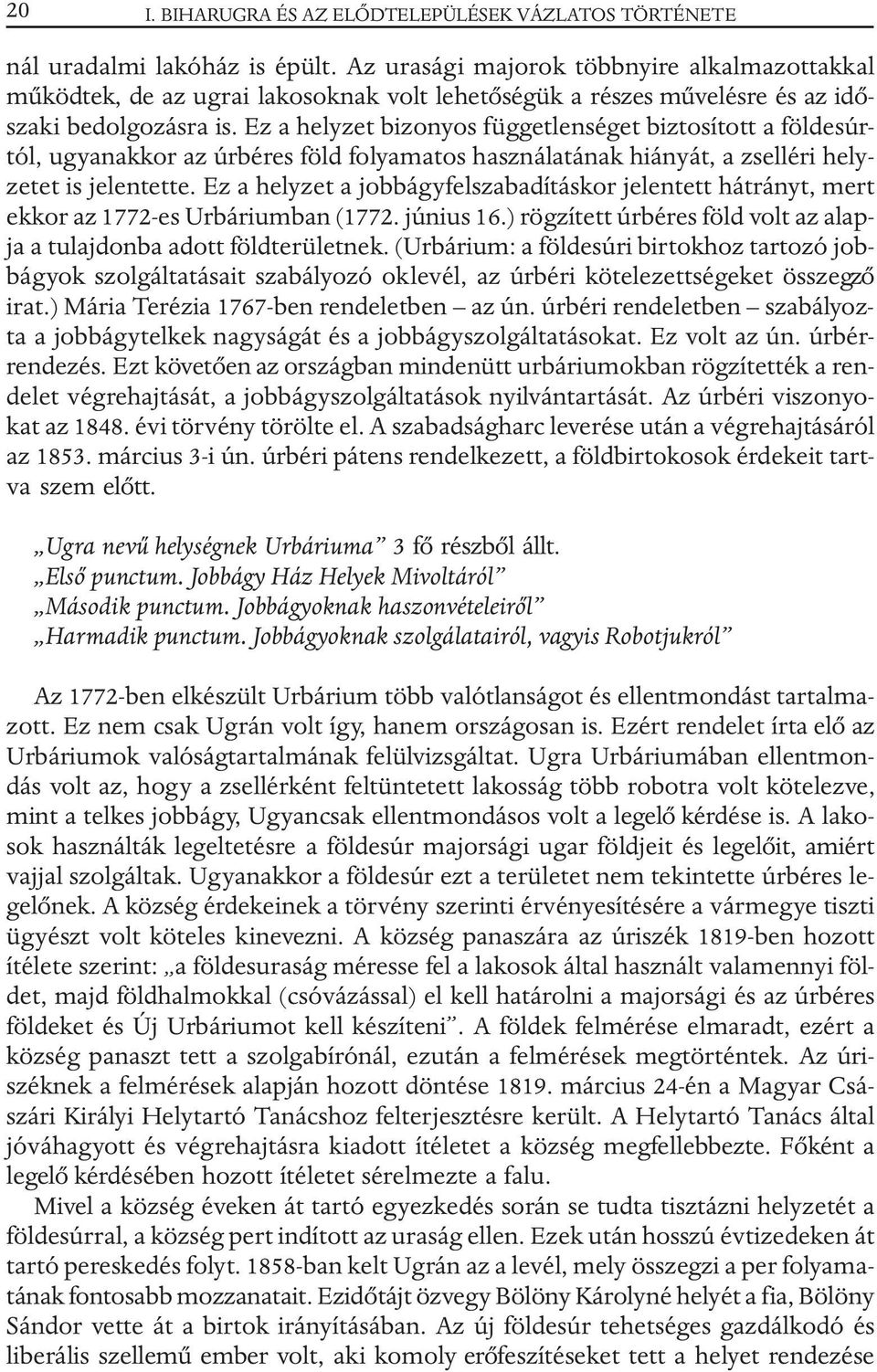 Ez a helyzet bizonyos függetlenséget biztosított a földesúrtól, ugyanakkor az úrbéres föld folyamatos használatának hiányát, a zselléri helyzetet is jelentette.