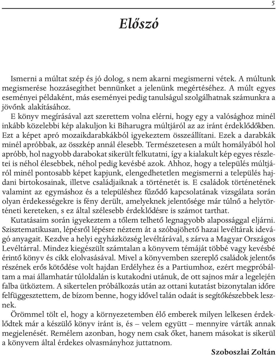 E könyv megírásával azt szerettem volna elérni, hogy egy a valósághoz minél inkább közelebbi kép alakuljon ki Biharugra múltjáról az az iránt érdeklõdõkben.