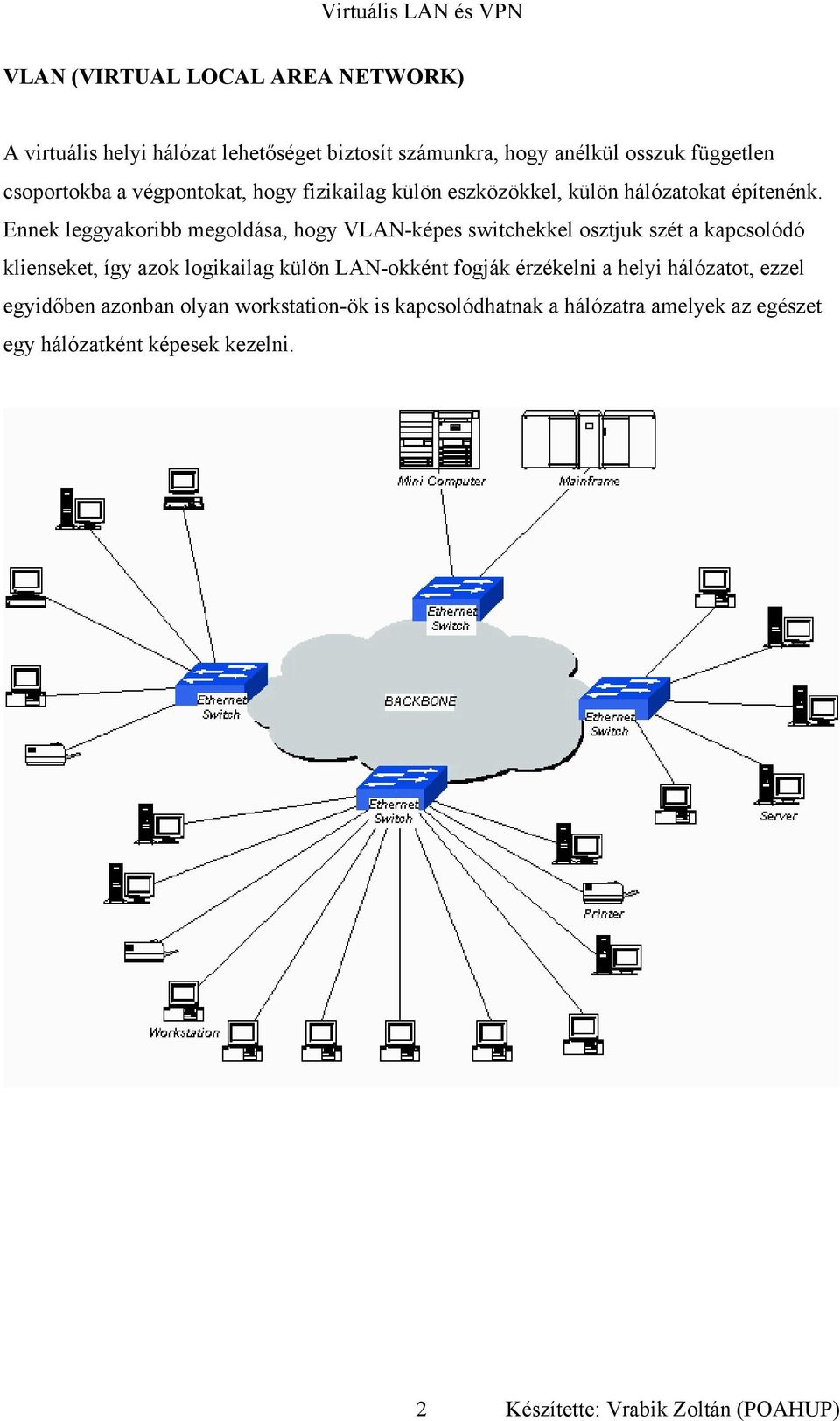 Ennek leggyakoribb megoldása, hogy VLAN-képes switchekkel osztjuk szét a kapcsolódó klienseket, így azok logikailag külön