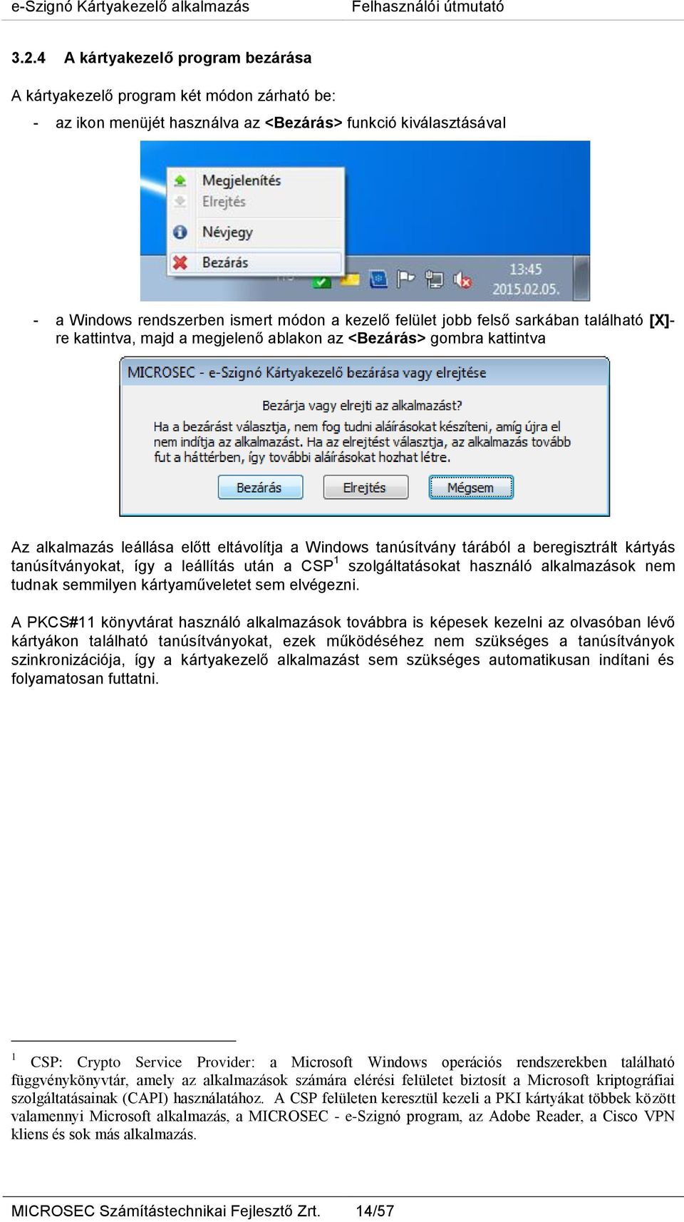 kártyás tanúsítványokat, így a leállítás után a CSP 1 szolgáltatásokat használó alkalmazások nem tudnak semmilyen kártyaműveletet sem elvégezni.