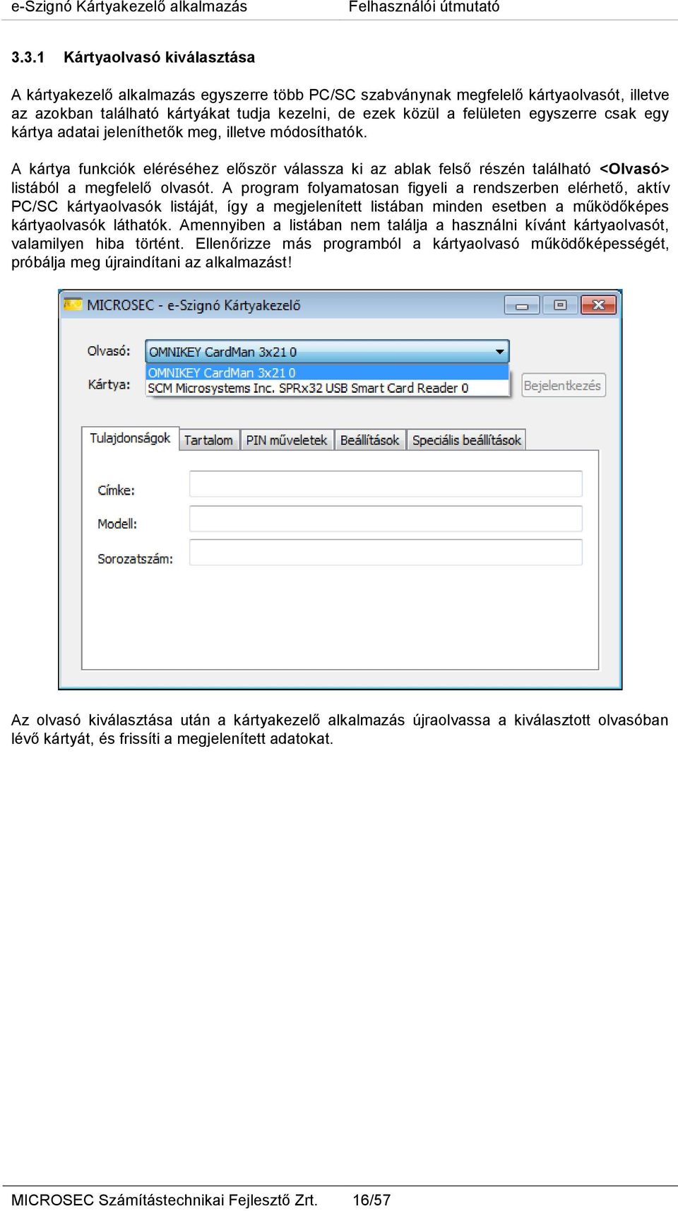 A program folyamatosan figyeli a rendszerben elérhető, aktív PC/SC kártyaolvasók listáját, így a megjelenített listában minden esetben a működőképes kártyaolvasók láthatók.