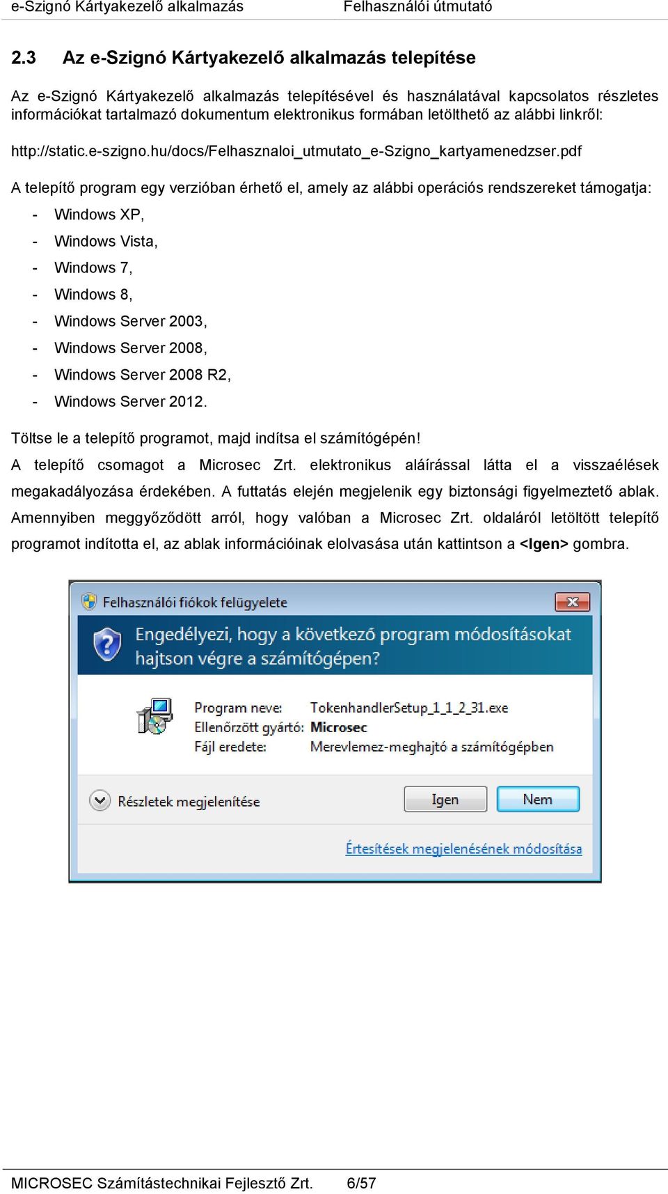 pdf A telepítő program egy verzióban érhető el, amely az alábbi operációs rendszereket támogatja: - Windows XP, - Windows Vista, - Windows 7, - Windows 8, - Windows Server 2003, - Windows Server