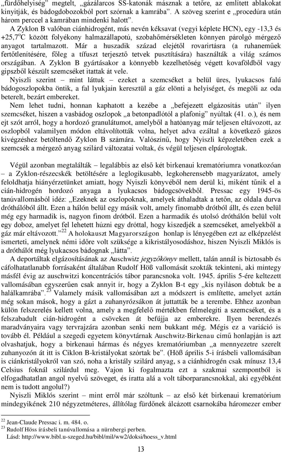 A Zyklon B valóban ciánhidrogént, más nevén kéksavat (vegyi képlete HCN), egy -13,3 és +25,7 o C között folyékony halmazállapotú, szobahőmérsékleten könnyen párolgó mérgező anyagot tartalmazott.