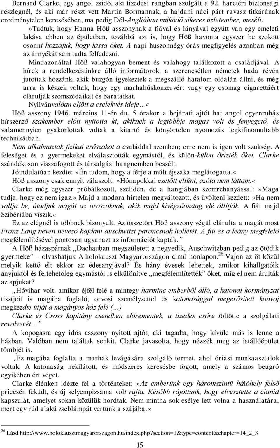 meséli:»tudtuk, hogy Hanna Höß asszonynak a fiával és lányával együtt van egy emeleti lakása ebben az épületben, továbbá azt is, hogy Höß havonta egyszer be szokott osonni hozzájuk, hogy lássa őket.