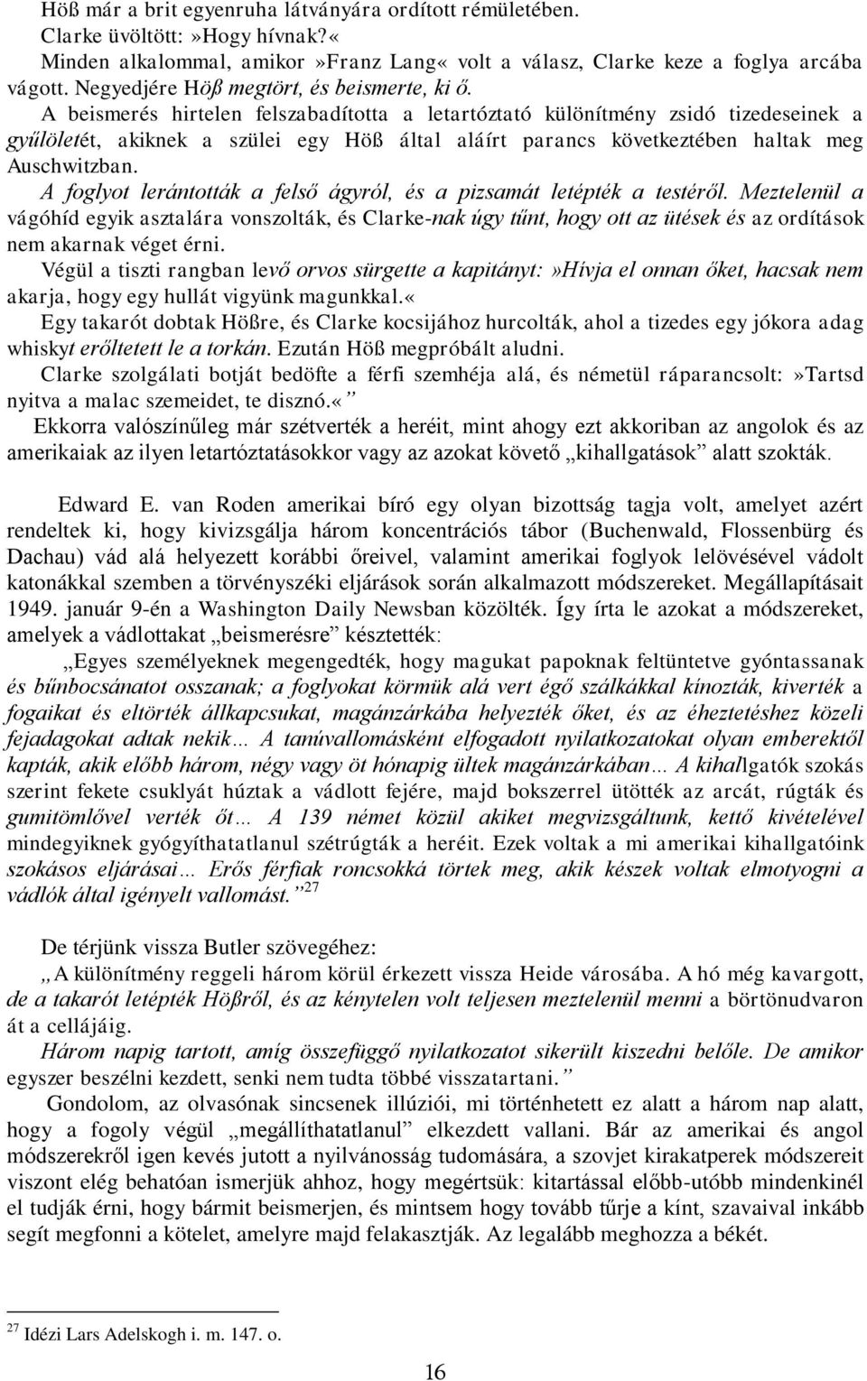 A beismerés hirtelen felszabadította a letartóztató különítmény zsidó tizedeseinek a gyűlöletét, akiknek a szülei egy Höß által aláírt parancs következtében haltak meg Auschwitzban.