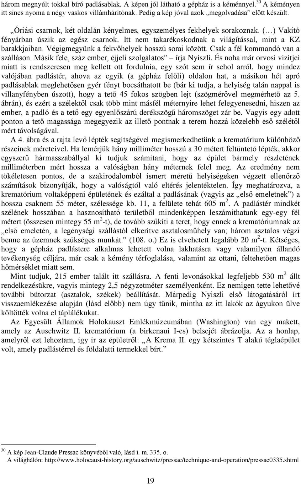 Végigmegyünk a fekvőhelyek hosszú sorai között. Csak a fél kommandó van a szálláson. Másik fele, száz ember, éjjeli szolgálatos írja Nyiszli.