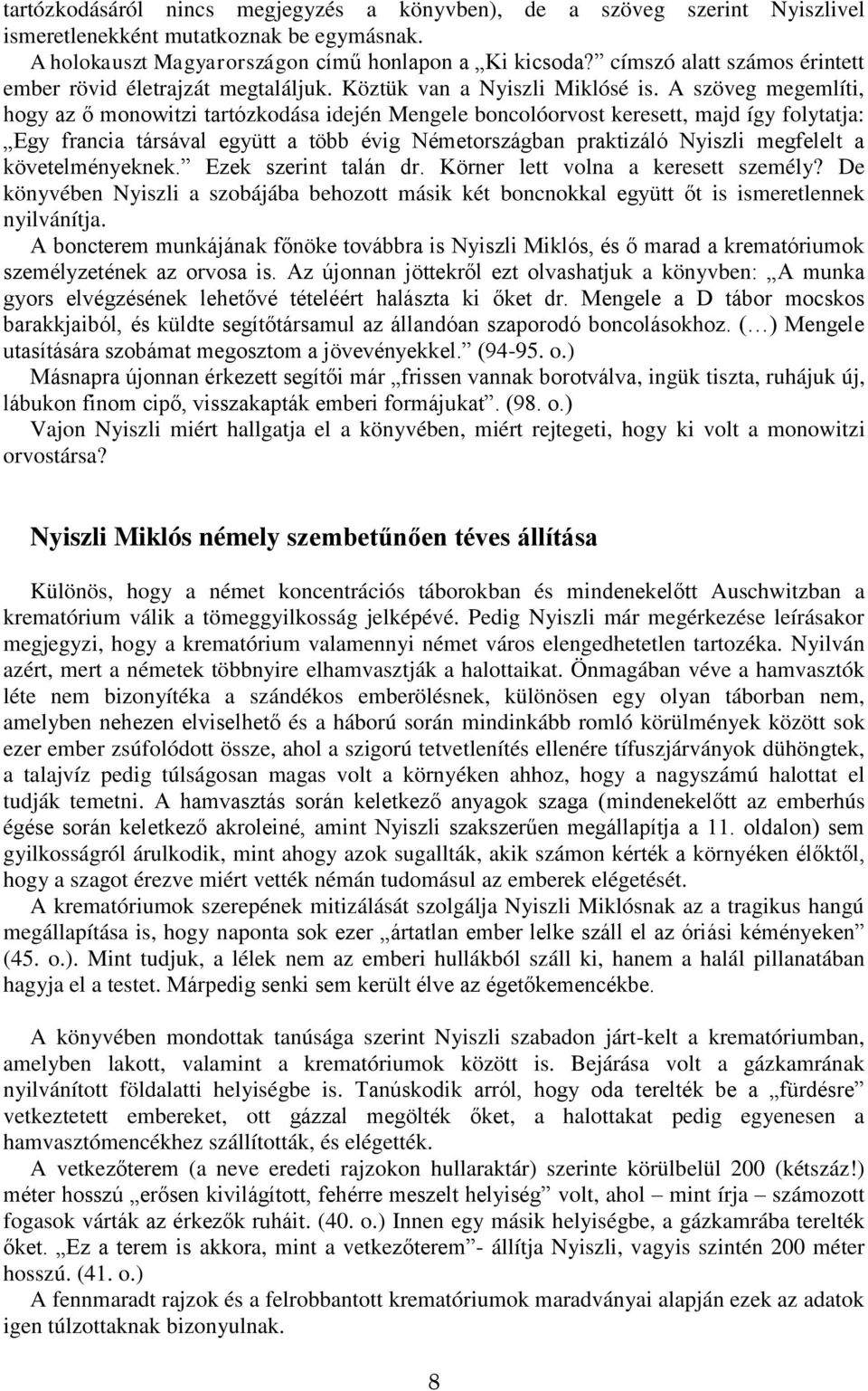 A szöveg megemlíti, hogy az ő monowitzi tartózkodása idején Mengele boncolóorvost keresett, majd így folytatja: Egy francia társával együtt a több évig Németországban praktizáló Nyiszli megfelelt a