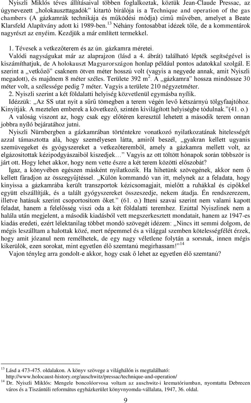 Kezdjük a már említett termekkel. 1. Tévesek a vetkezőterem és az ún. gázkamra méretei. Valódi nagyságukat már az alaprajzon (lásd a 4.