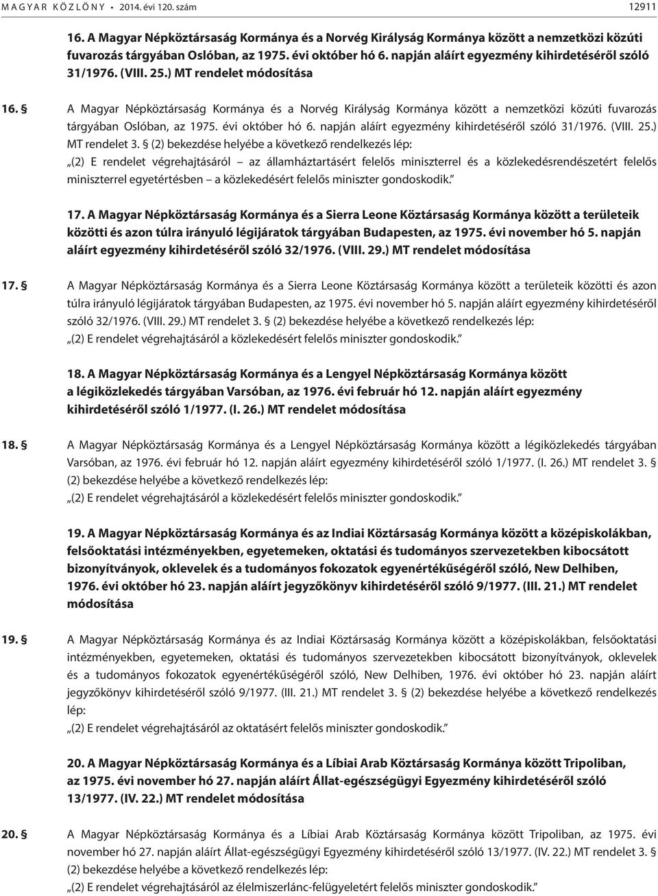 A Magyar Népköztársaság Kormánya és a Norvég Királyság Kormánya között a nemzetközi közúti fuvarozás tárgyában Oslóban, az 1975. évi október hó 6. napján aláírt egyezmény kihirdetéséről szóló 31/1976.