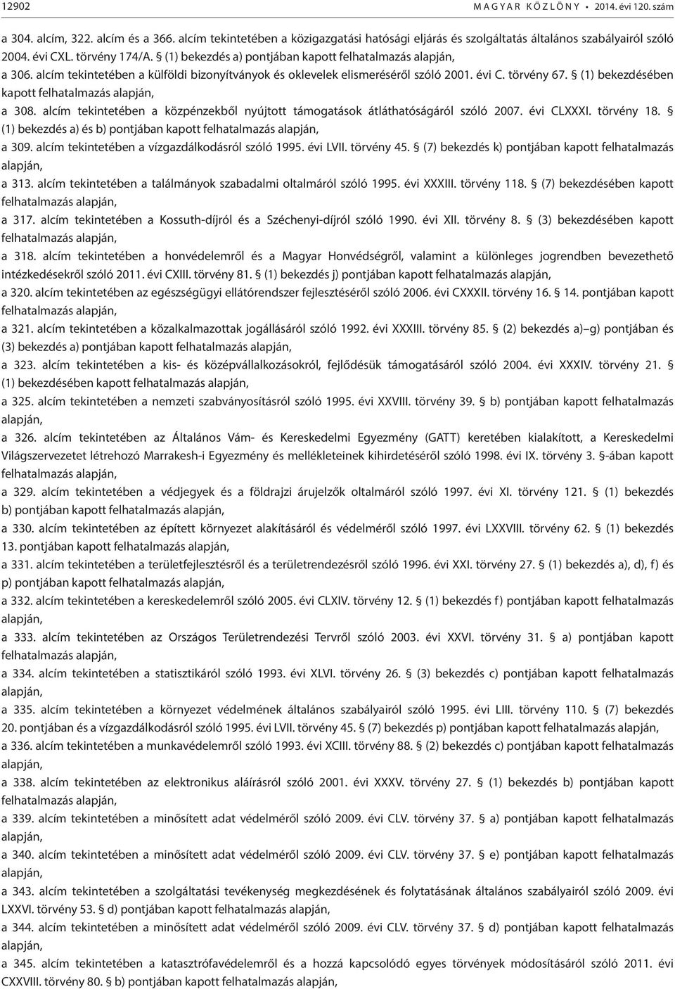 (1) bekezdésében kapott felhatalmazás alapján, a 308. alcím tekintetében a közpénzekből nyújtott támogatások átláthatóságáról szóló 2007. évi CLXXXI. törvény 18.