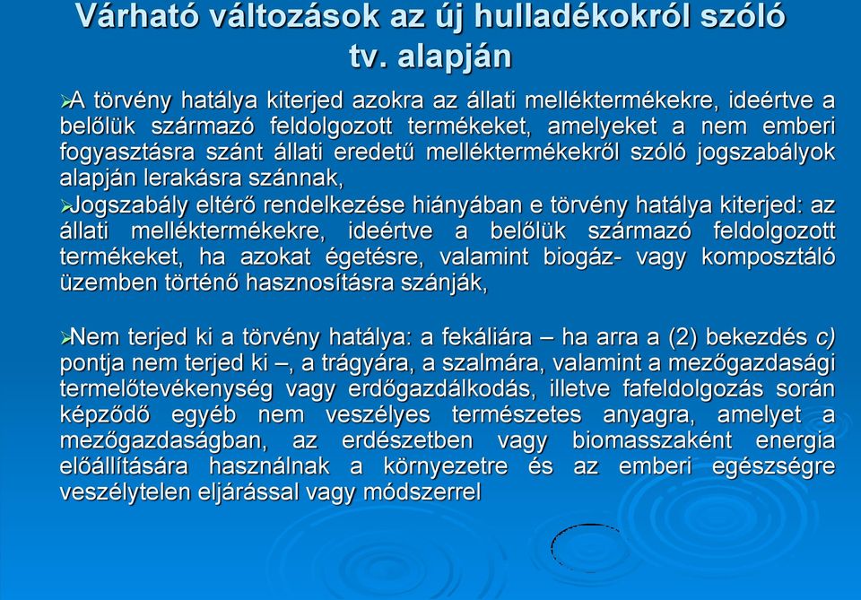 szóló jogszabályok alapján lerakásra szánnak, Jogszabály eltérő rendelkezése hiányában e törvény hatálya kiterjed: az állati melléktermékekre, ideértve a belőlük származó feldolgozott termékeket, ha