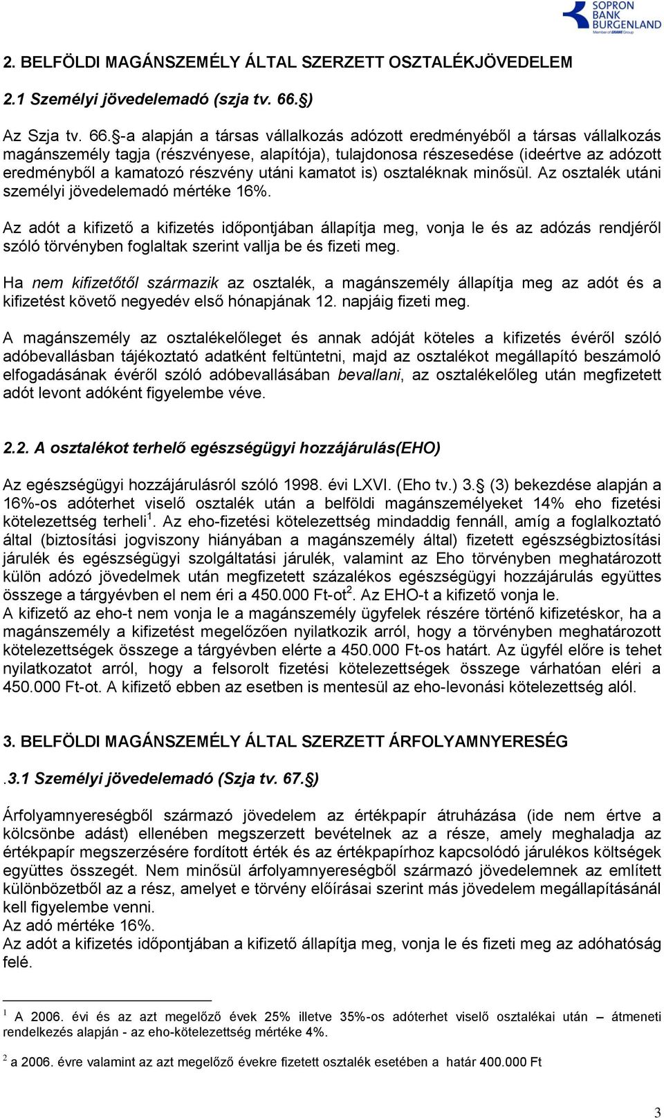 -a alapján a társas vállalkozás adózott eredményéből a társas vállalkozás magánszemély tagja (részvényese, alapítója), tulajdonosa részesedése (ideértve az adózott eredményből a kamatozó részvény