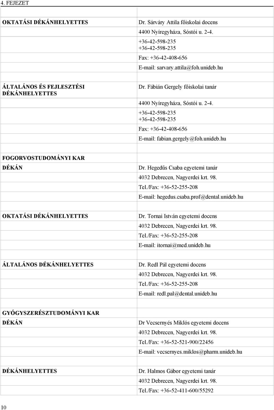 hu FOGORVOSTUDOMÁNYI KAR DÉKÁN Dr. Hegedűs Csaba egyetemi tanár 4032 Debrecen, Nagyerdei krt. 98. Tel./Fax: +36-52-255-208 E-mail: hegedus.csaba.prof@dental.unideb.hu OKTATÁSI DÉKÁNHELYETTES Dr.