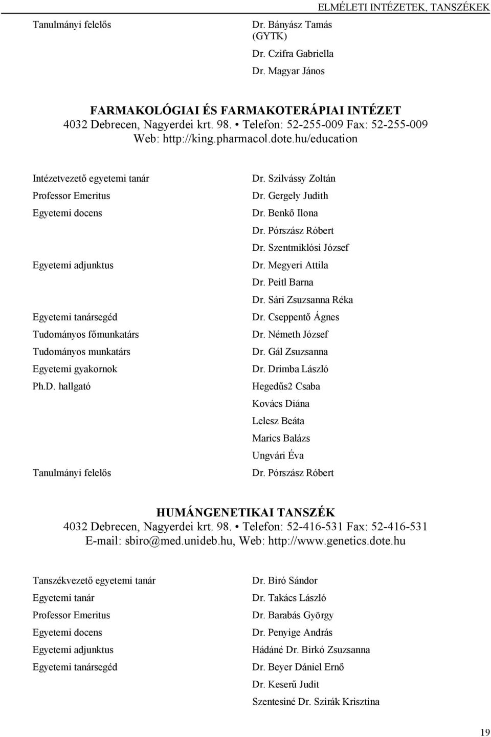 hu/education Intézetvezető egyetemi tanár Professor Emeritus Egyetemi docens Egyetemi adjunktus Egyetemi tanársegéd Tudományos főmunkatárs Tudományos munkatárs Egyetemi gyakornok Ph.D.