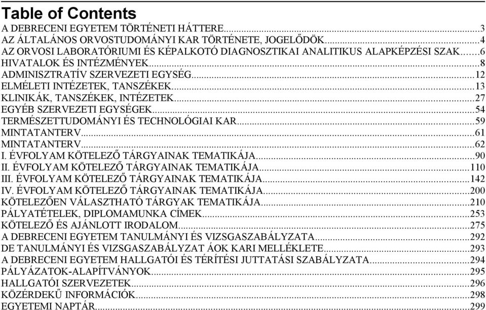 ..54 TERMÉSZETTUDOMÁNYI ÉS TECHNOLÓGIAI KAR...59 MINTATANTERV...61 MINTATANTERV...62 I. ÉVFOLYAM KÖTELEZŐ TÁRGYAINAK TEMATIKÁJA...90 II. ÉVFOLYAM KÖTELEZŐ TÁRGYAINAK TEMATIKÁJA...110 III.