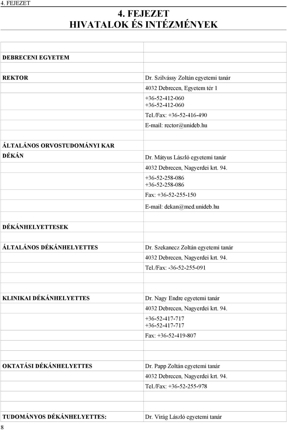 +36-52-258-086 +36-52-258-086 Fax: +36-52-255-150 E-mail: dekan@med.unideb.hu DÉKÁNHELYETTESEK ÁLTALÁNOS DÉKÁNHELYETTES Dr. Szekanecz Zoltán egyetemi tanár 4032 Debrecen, Nagyerdei krt. 94. Tel.