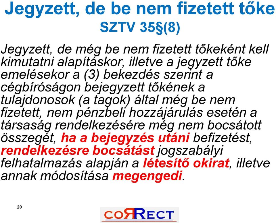 nem fizetett, nem pénzbeli hozzájárulás esetén a társaság rendelkezésére még nem bocsátott összegét, ha a bejegyzés utáni