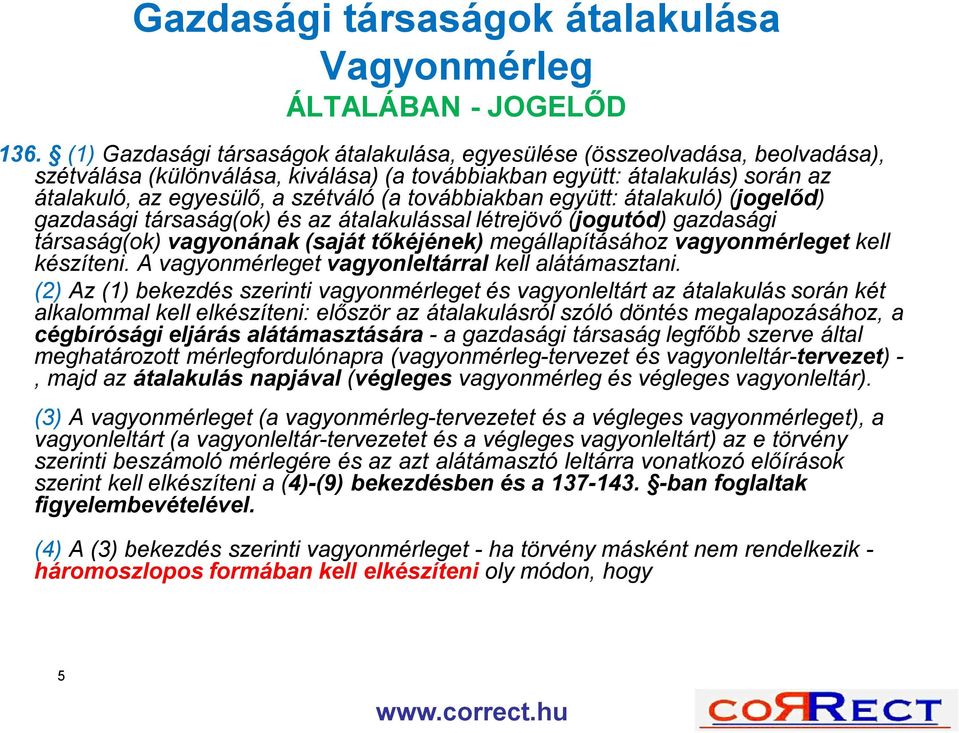 továbbiakban együtt: átalakuló) (jogelőd) gazdasági társaság(ok) és az átalakulással létrejövő (jogutód) gazdasági társaság(ok) vagyonának (saját tőkéjének) megállapításához vagyonmérleget kell