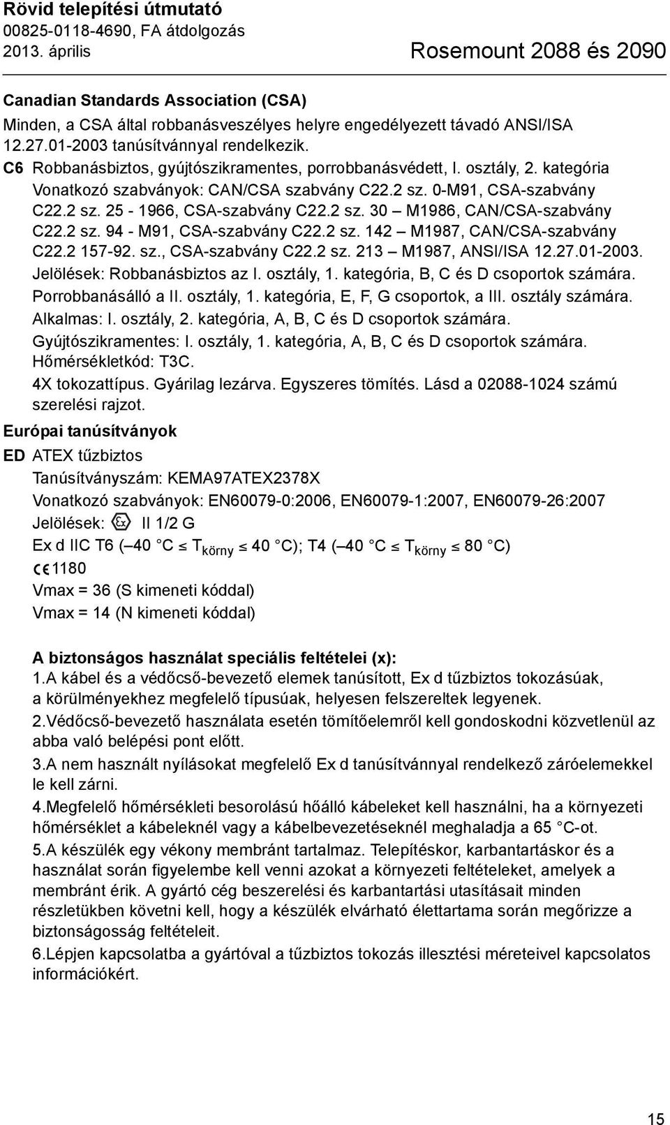 2 sz. 30 M1986, CAN/CSA-szabvány C22.2 sz. 94 - M91, CSA-szabvány C22.2 sz. 142 M1987, CAN/CSA-szabvány C22.2 157-92. sz., CSA-szabvány C22.2 sz. 213 M1987, ANSI/ISA 12.27.01-2003.