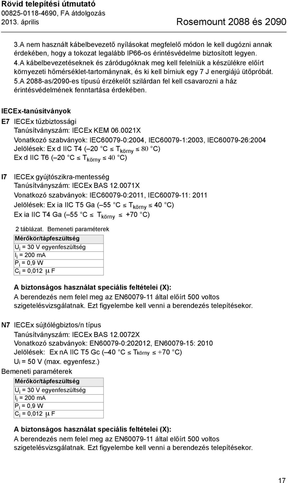 A kábelbevezetéseknek és záródugóknak meg kell felelniük a készülékre előírt környezeti hőmérséklet-tartománynak, és ki kell bírniuk egy 7 J energiájú ütőpróbát. 5.