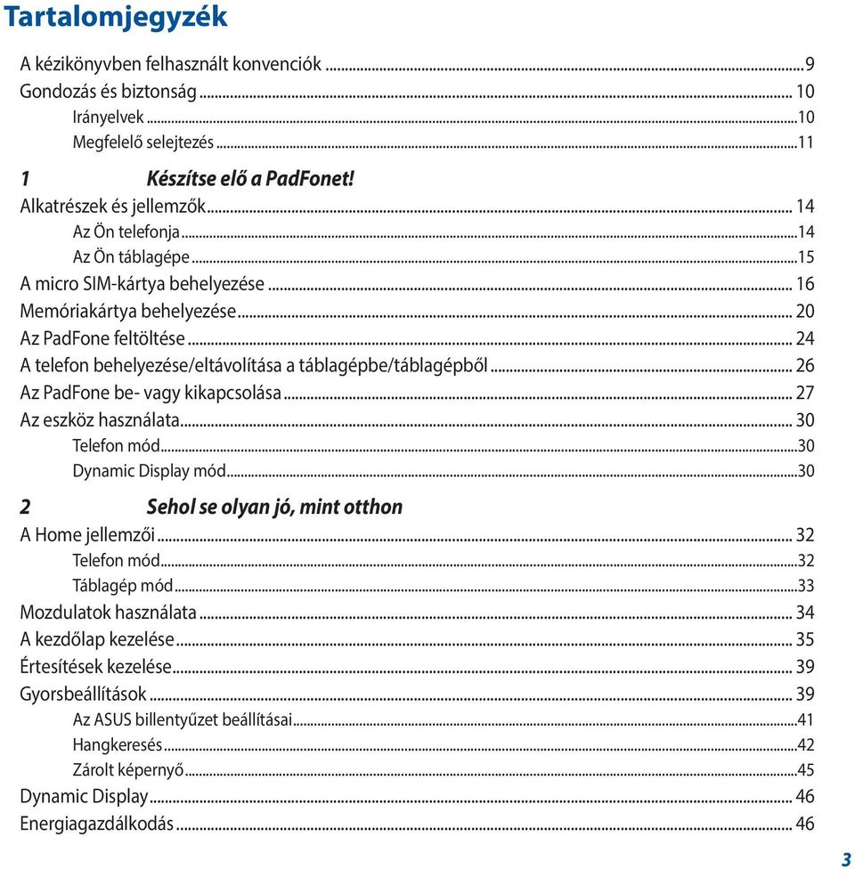 .. 26 Az PadFone be- vagy kikapcsolása... 27 Az eszköz használata... 30 Telefon mód...30 Dynamic Display mód...30 2 Sehol se olyan jó, mint otthon A Home jellemzői... 32 Telefon mód...32 Táblagép mód.