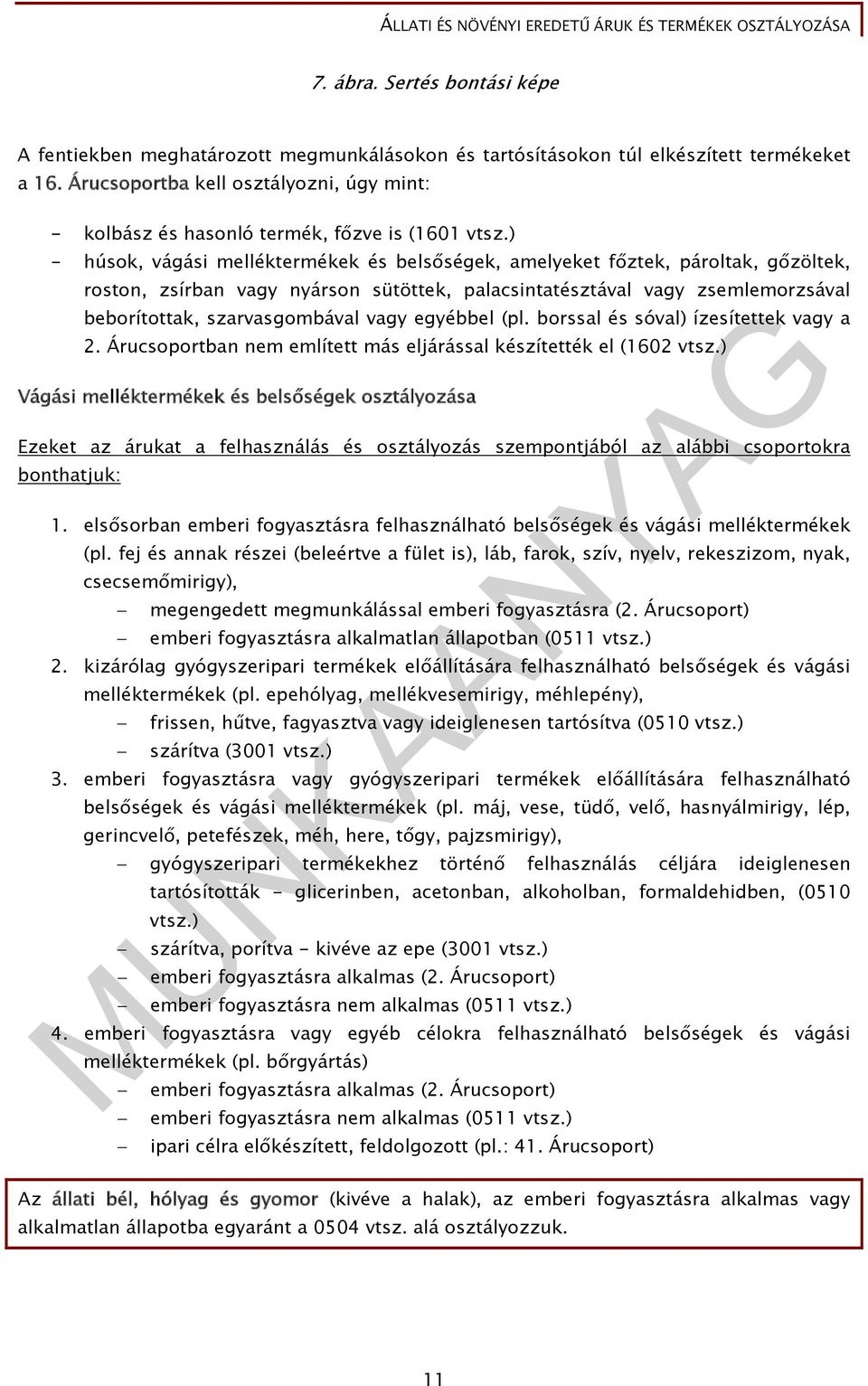 ) - húsok, vágási melléktermékek és belsőségek, amelyeket főztek, pároltak, gőzöltek, roston, zsírban vagy nyárson sütöttek, palacsintatésztával vagy zsemlemorzsával beborítottak, szarvasgombával