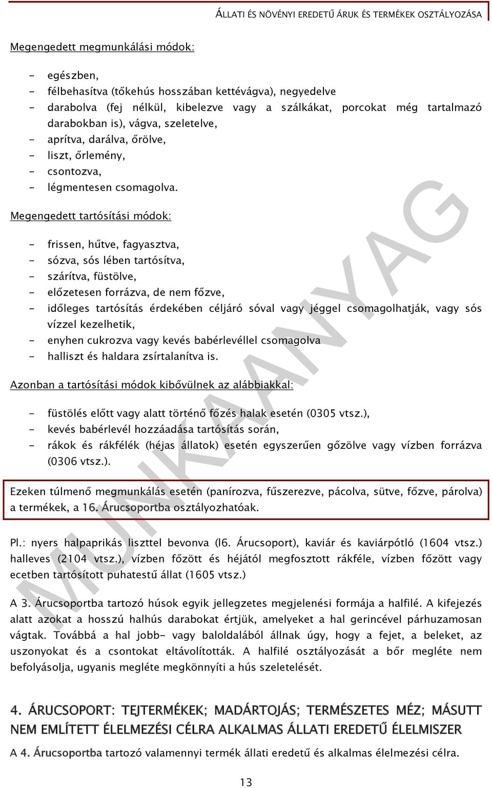 Megengedett tartósítási módok: - frissen, hűtve, fagyasztva, - sózva, sós lében tartósítva, - szárítva, füstölve, - előzetesen forrázva, de nem főzve, - időleges tartósítás érdekében céljáró sóval