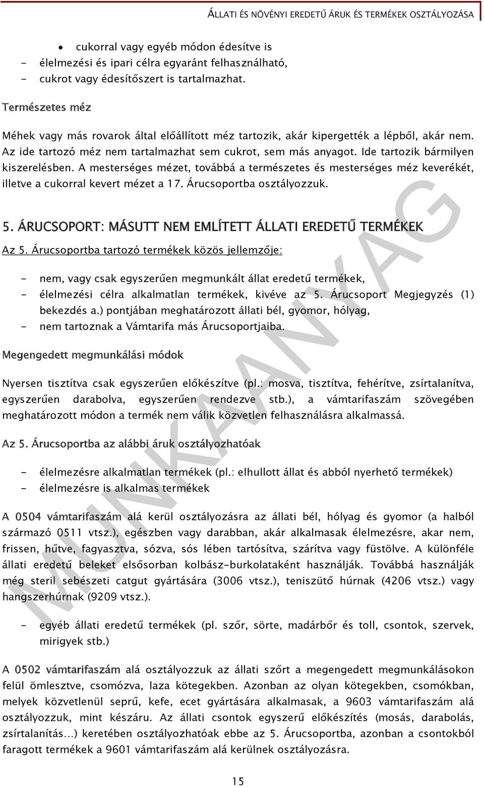 Ide tartozik bármilyen kiszerelésben. A mesterséges mézet, továbbá a természetes és mesterséges méz keverékét, illetve a cukorral kevert mézet a 17. Árucsoportba osztályozzuk. 5.