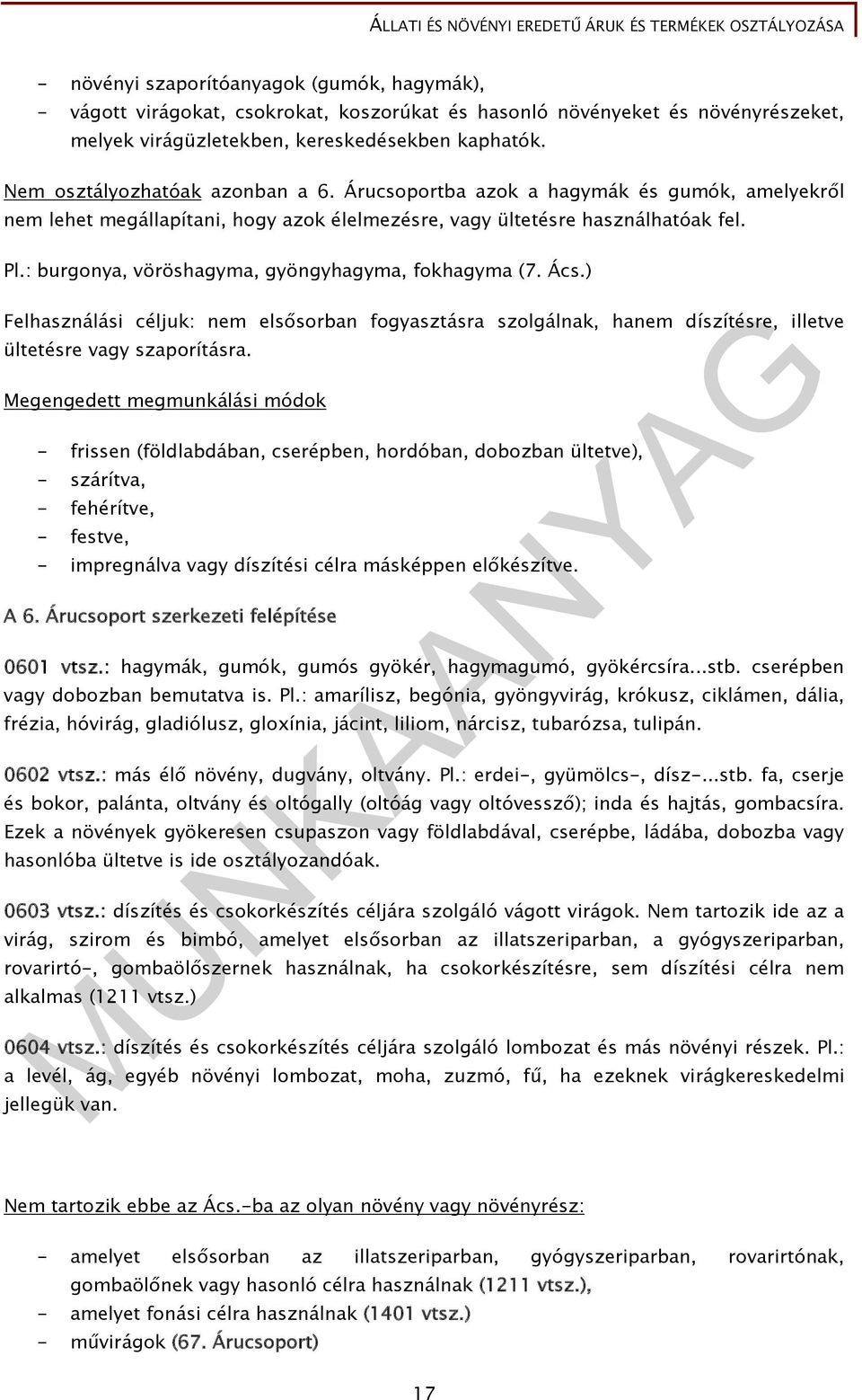 : burgonya, vöröshagyma, gyöngyhagyma, fokhagyma (7. Ács.) Felhasználási céljuk: nem elsősorban fogyasztásra szolgálnak, hanem díszítésre, illetve ültetésre vagy szaporításra.