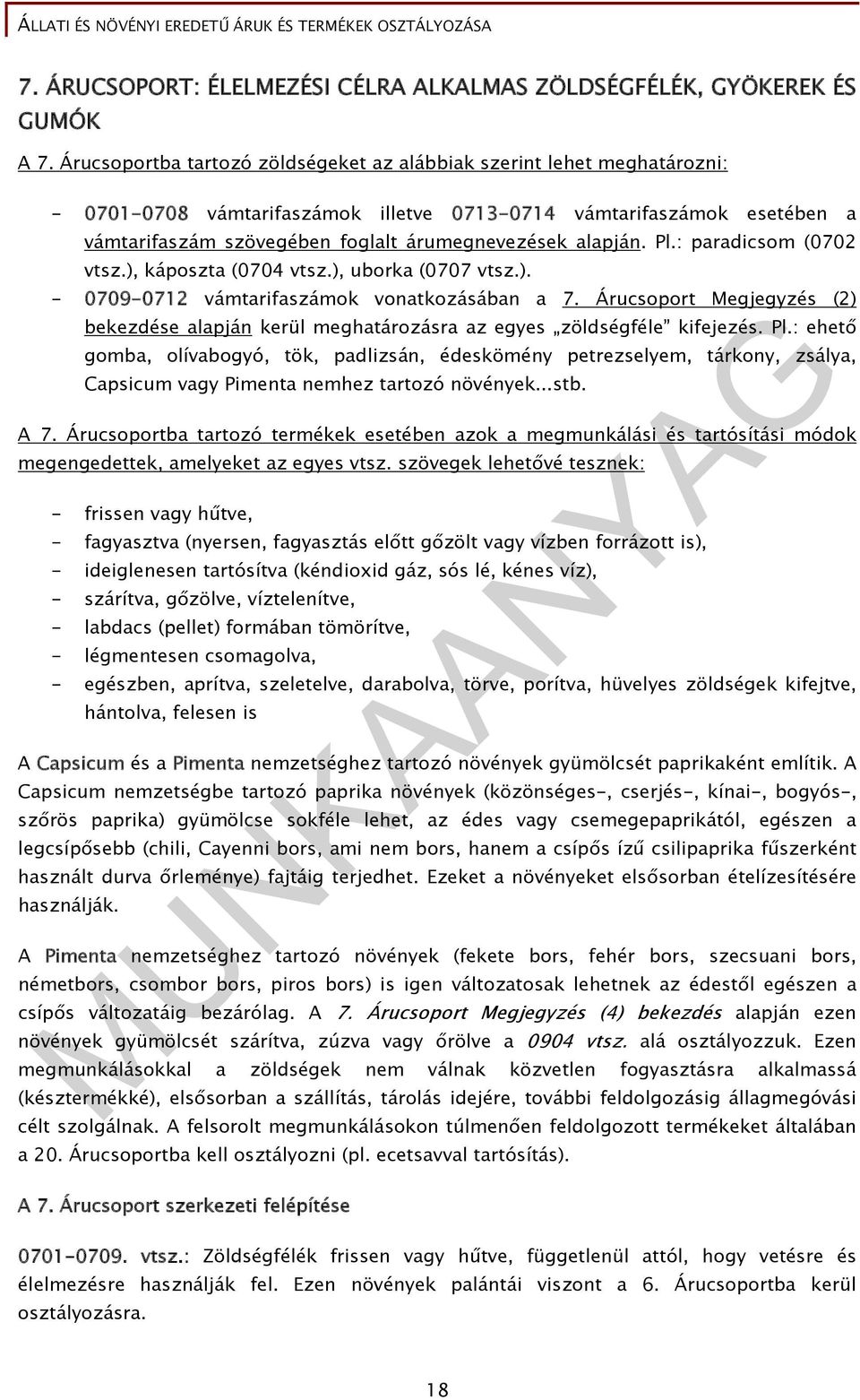 alapján. Pl.: paradicsom (0702 vtsz.), káposzta (0704 vtsz.), uborka (0707 vtsz.). - 0709-0712 vámtarifaszámok vonatkozásában a 7.