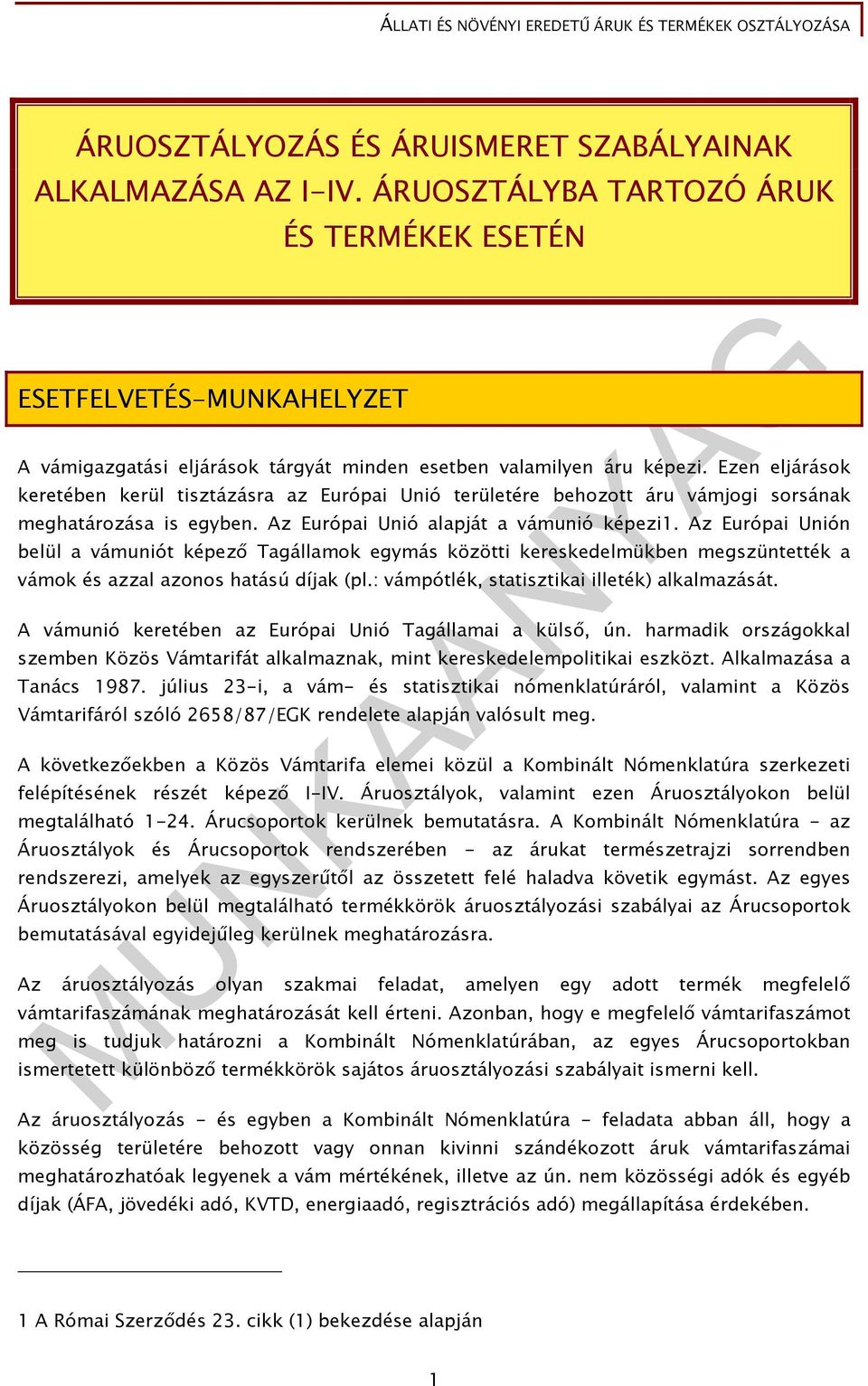 Ezen eljárások keretében kerül tisztázásra az Európai Unió területére behozott áru vámjogi sorsának meghatározása is egyben. Az Európai Unió alapját a vámunió képezi1.