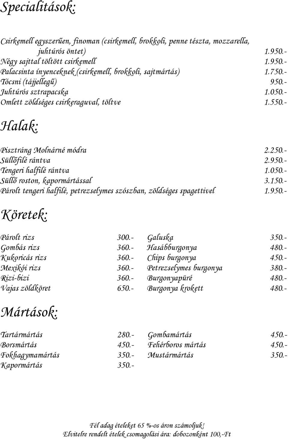 050.- Süllő roston, kapormártással 3.150.- Párolt tengeri halfilé, petrezselymes szószban, zöldséges spagettivel 1.950.- Köretek: Párolt rizs 300.- Galuska 350.- Gombás rizs 360.- Hasábburgonya 480.