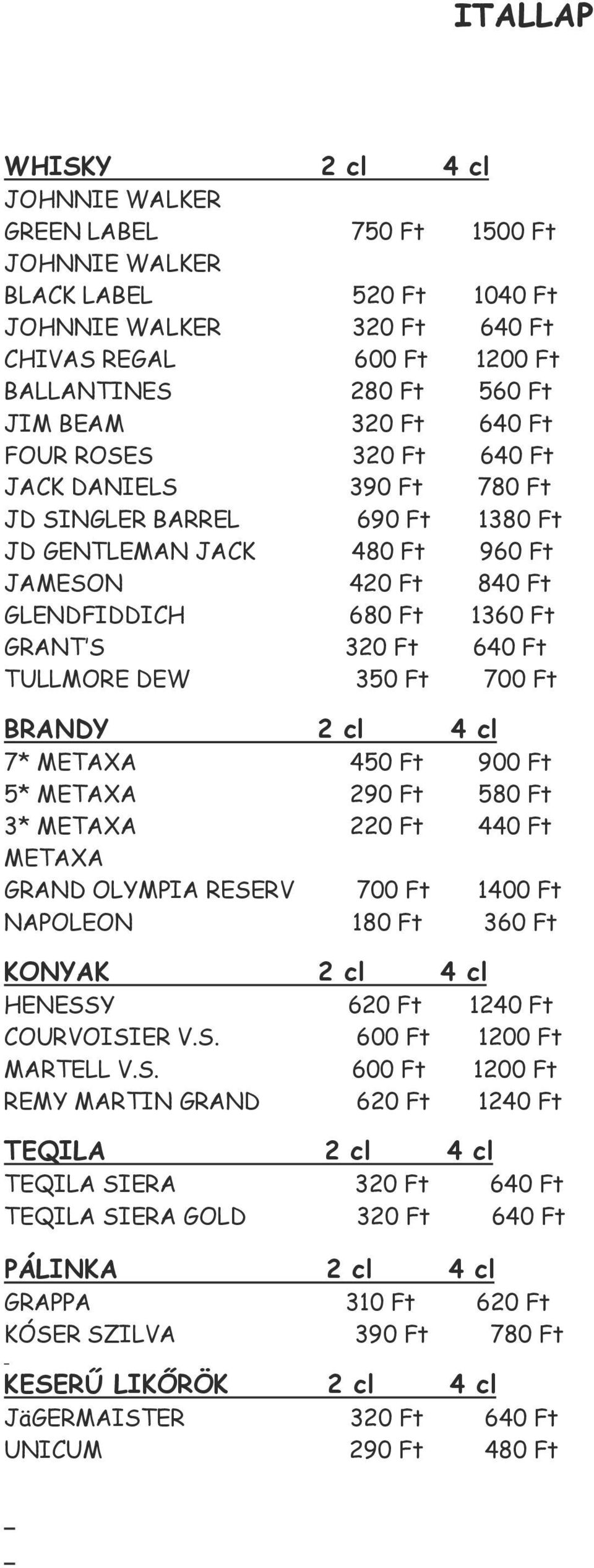 Ft 640 Ft TULLMORE DEW 350 Ft 700 Ft BRANDY 2 cl 4 cl 7* METAXA 450 Ft 900 Ft 5* METAXA 290 Ft 580 Ft 3* METAXA 220 Ft 440 Ft METAXA GRAND OLYMPIA RESERV 700 Ft 1400 Ft NAPOLEON 180 Ft 360 Ft KONYAK