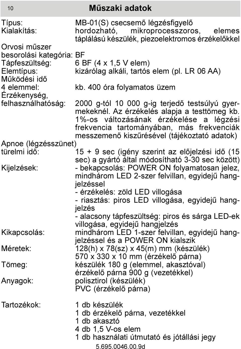 400 óra folyamatos üzem Érzékenység, felhasználhatóság: 2000 g-tól 10 000 g-ig terjedõ testsúlyú gyermekeknél. Az érzékelés alapja a testtömeg kb.