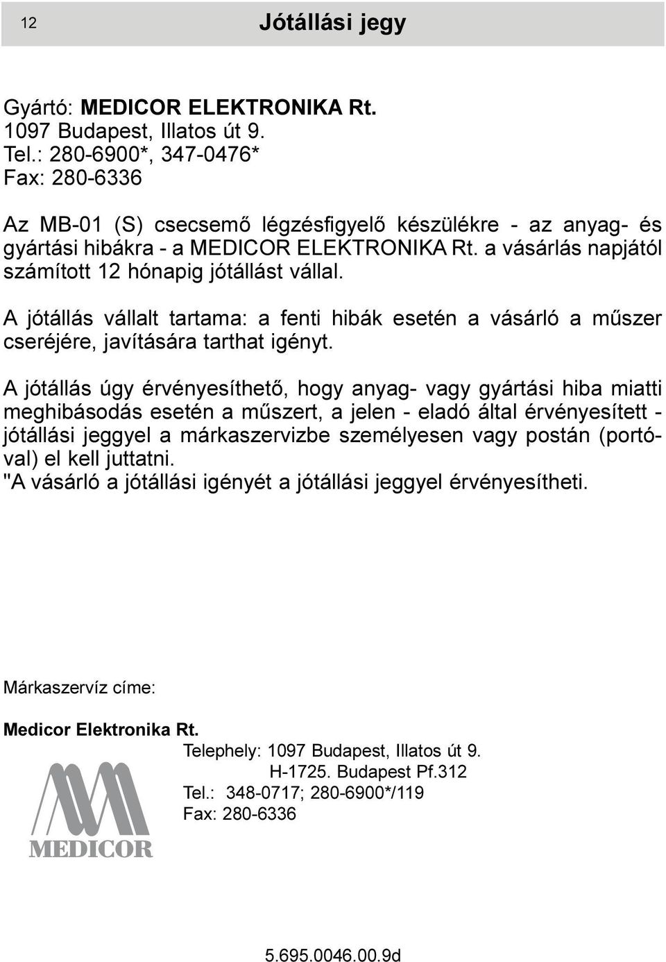 a vásárlás napjától számított 12 hónapig jótállást vállal. A jótállás vállalt tartama: a fenti hibák esetén a vásárló a mûszer cseréjére, javítására tarthat igényt.